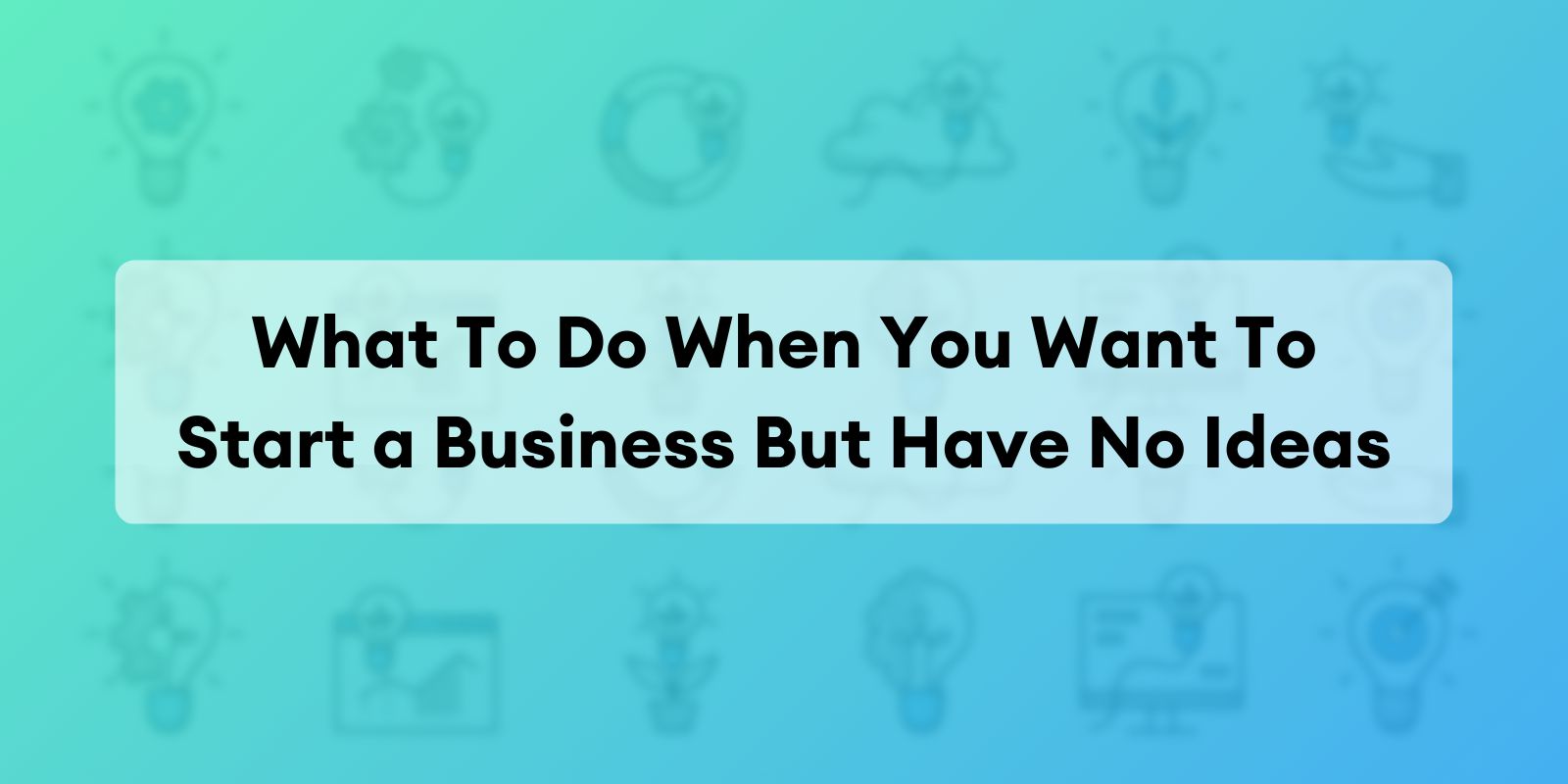 Here’re 7 Tools for Those Who Want to Start a Business But Have No Ideas
